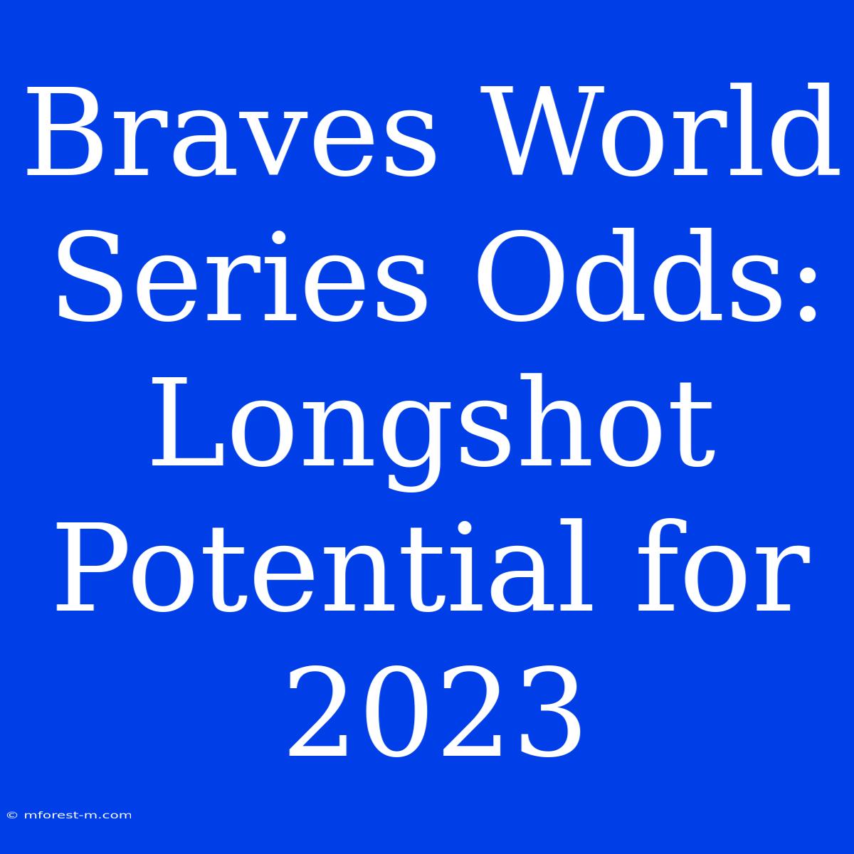 Braves World Series Odds: Longshot Potential For 2023