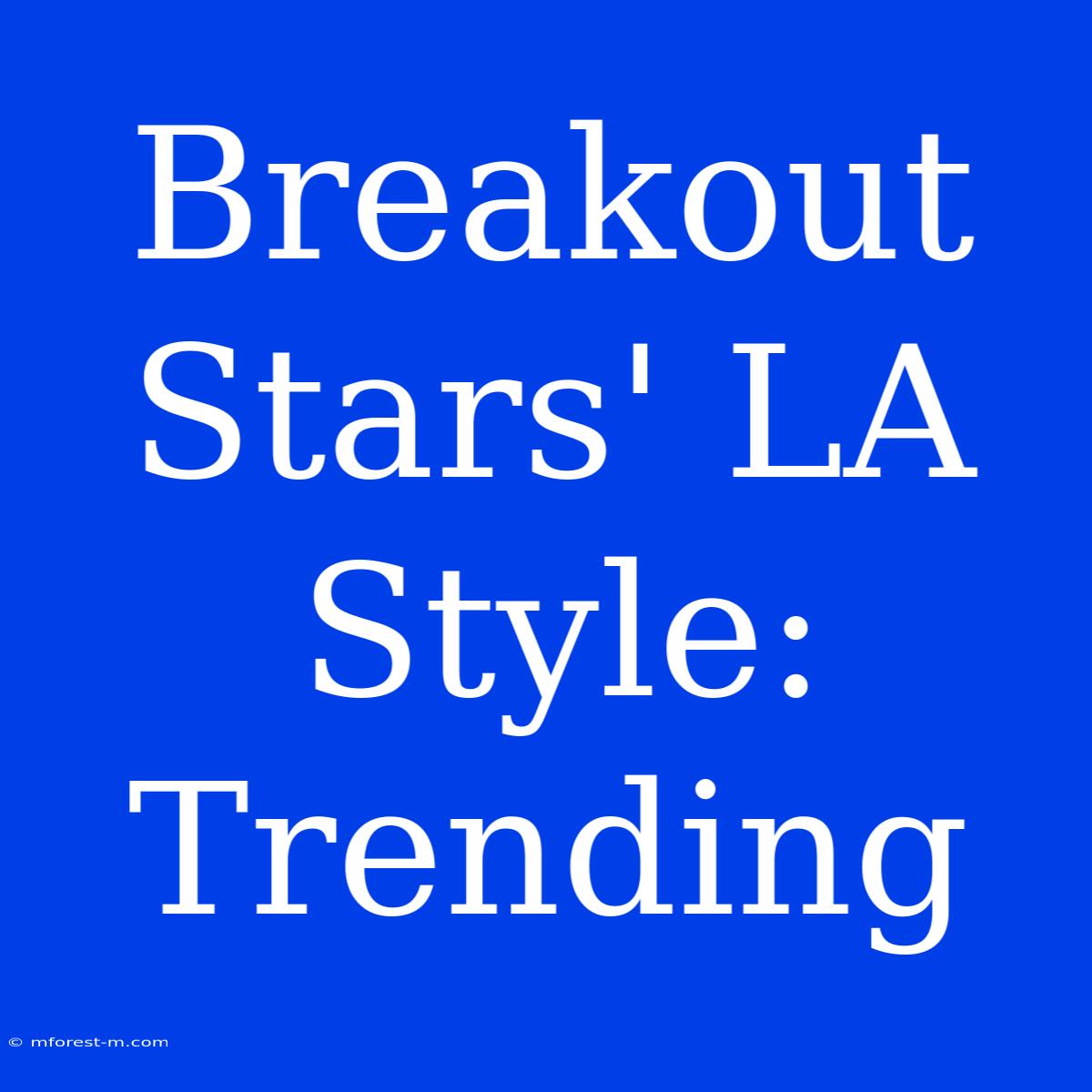 Breakout Stars' LA Style:  Trending