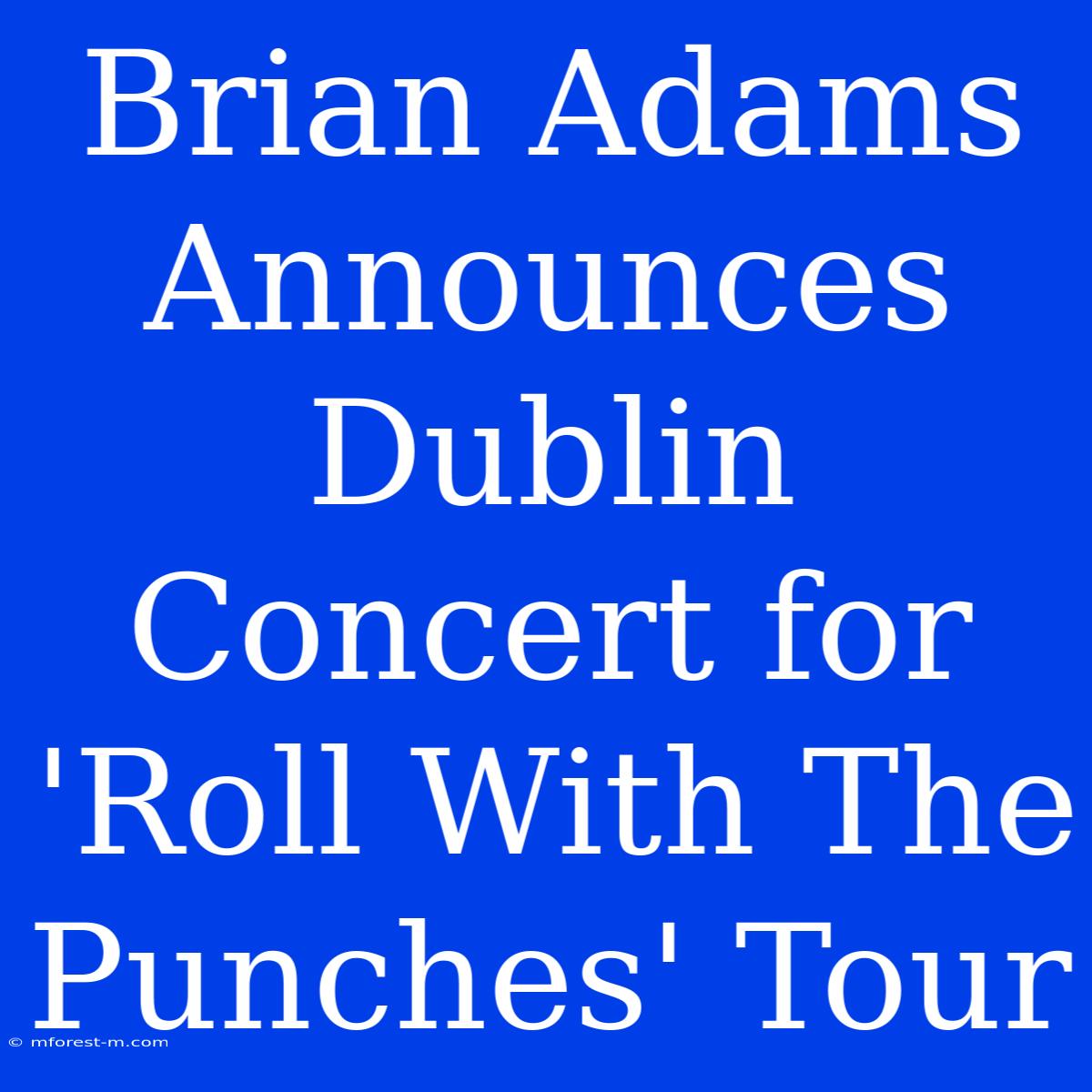 Brian Adams Announces Dublin Concert For 'Roll With The Punches' Tour