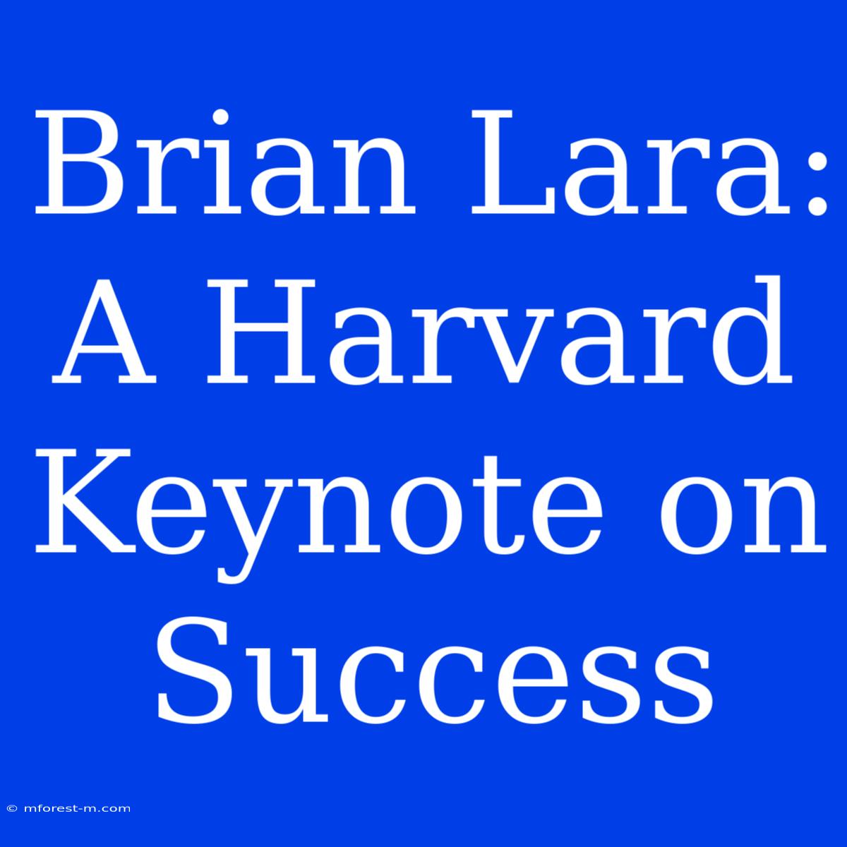 Brian Lara: A Harvard Keynote On Success 