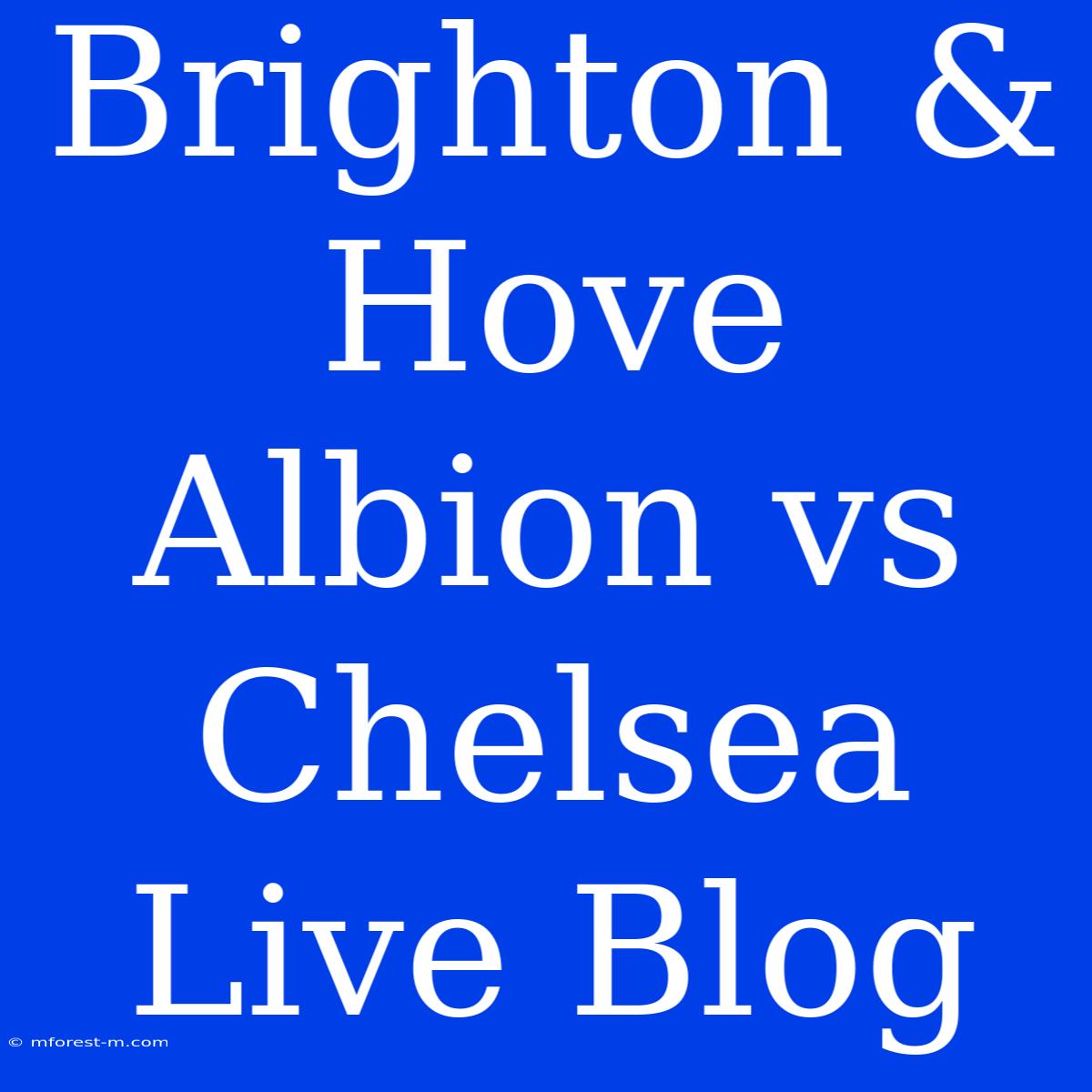 Brighton & Hove Albion Vs Chelsea Live Blog