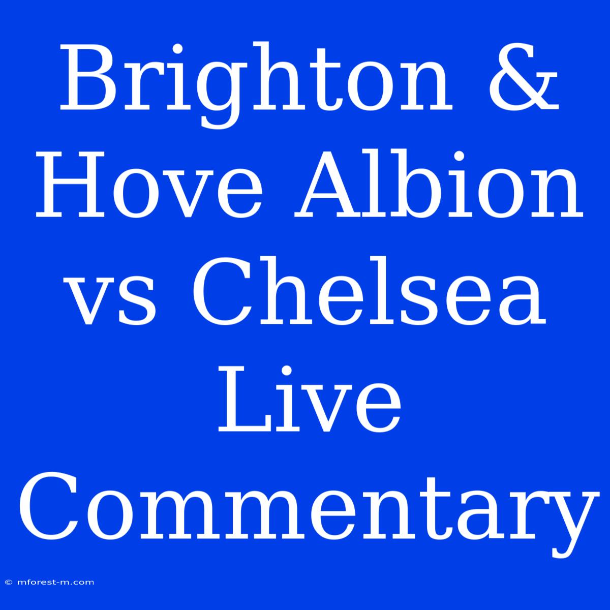 Brighton & Hove Albion Vs Chelsea Live Commentary