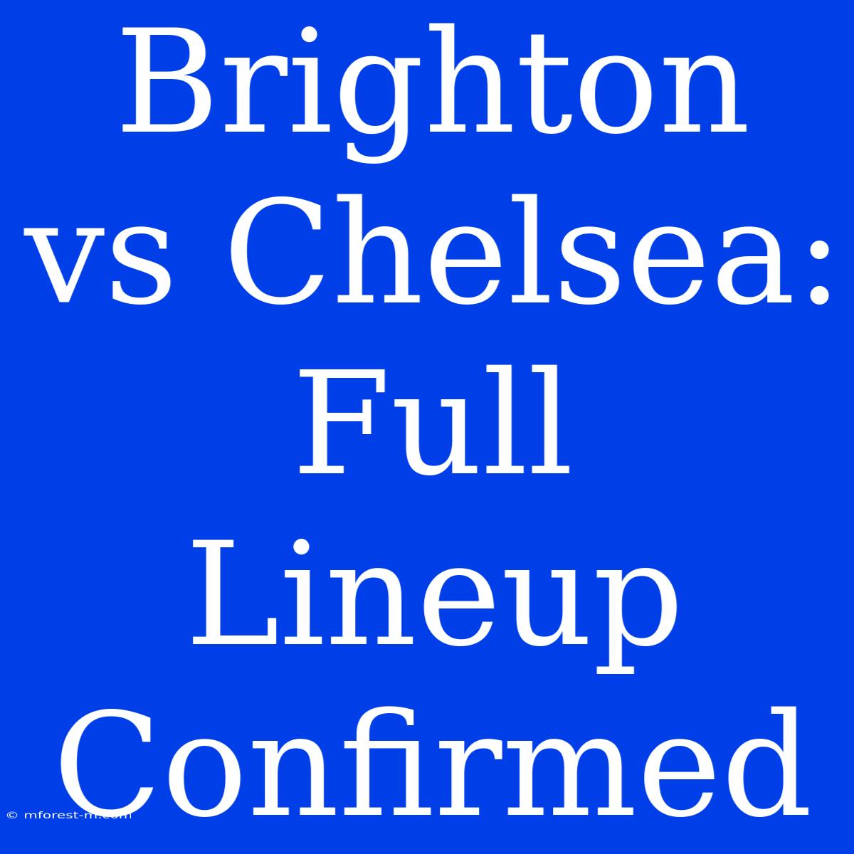 Brighton Vs Chelsea: Full Lineup Confirmed