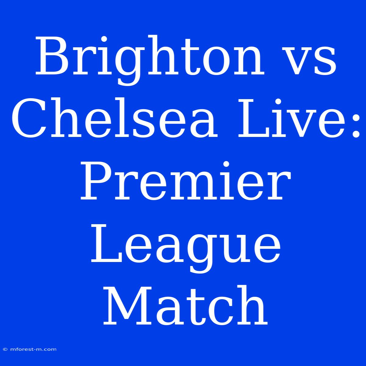 Brighton Vs Chelsea Live: Premier League Match 