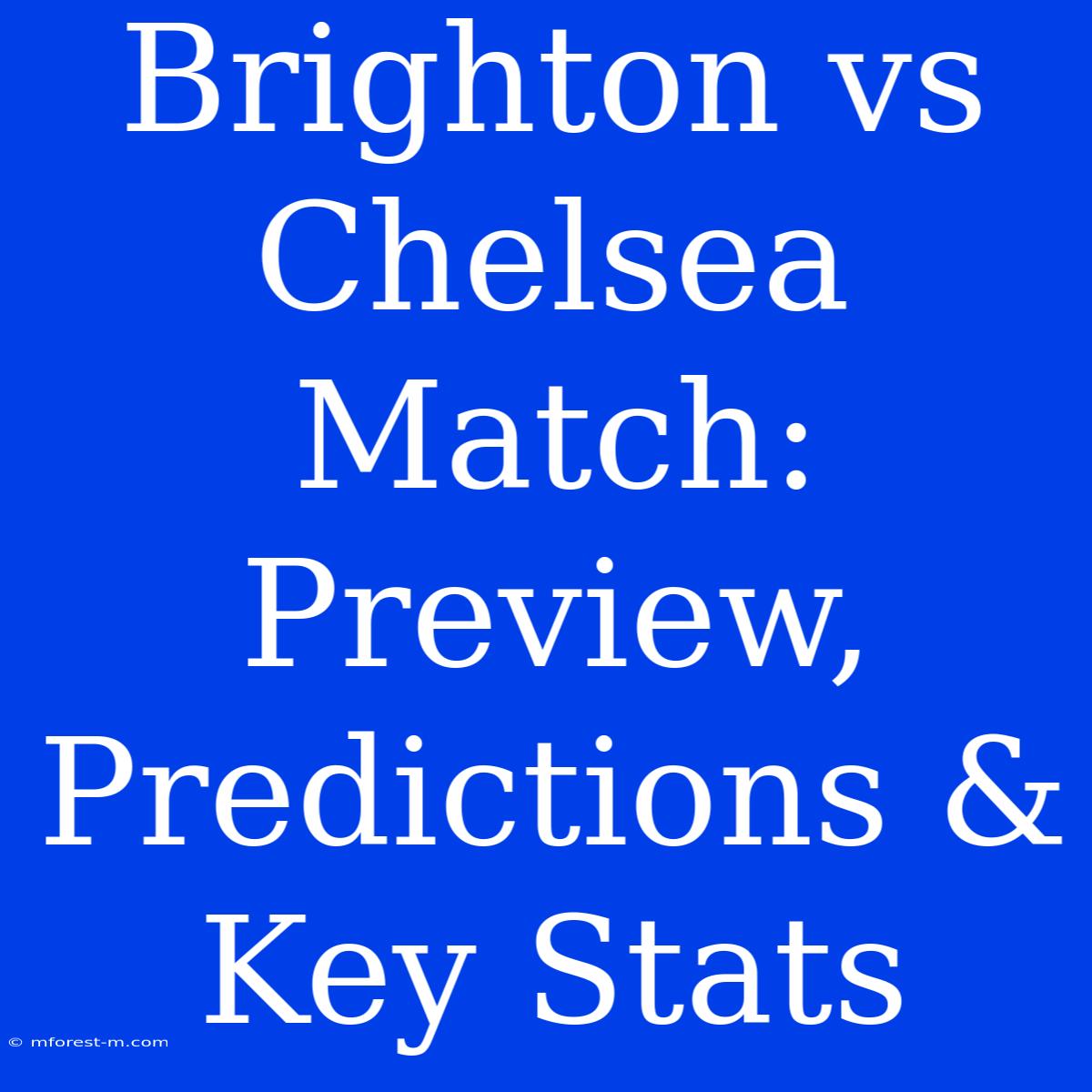 Brighton Vs Chelsea Match: Preview, Predictions & Key Stats 