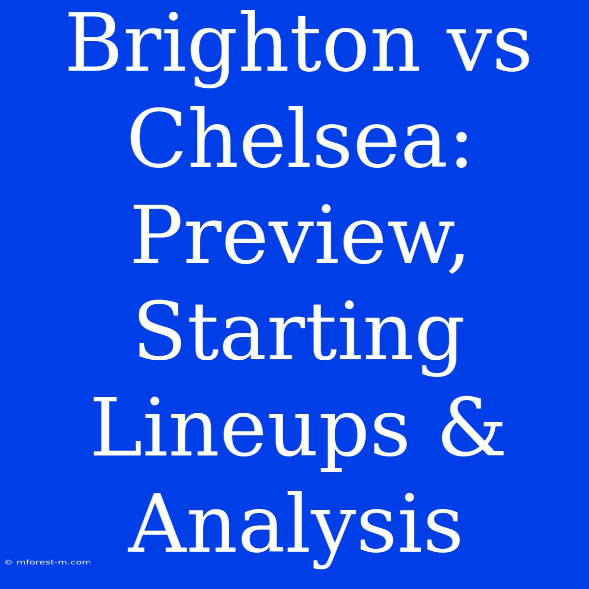 Brighton Vs Chelsea: Preview, Starting Lineups & Analysis