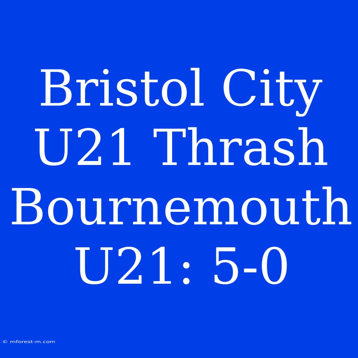 Bristol City U21 Thrash Bournemouth U21: 5-0