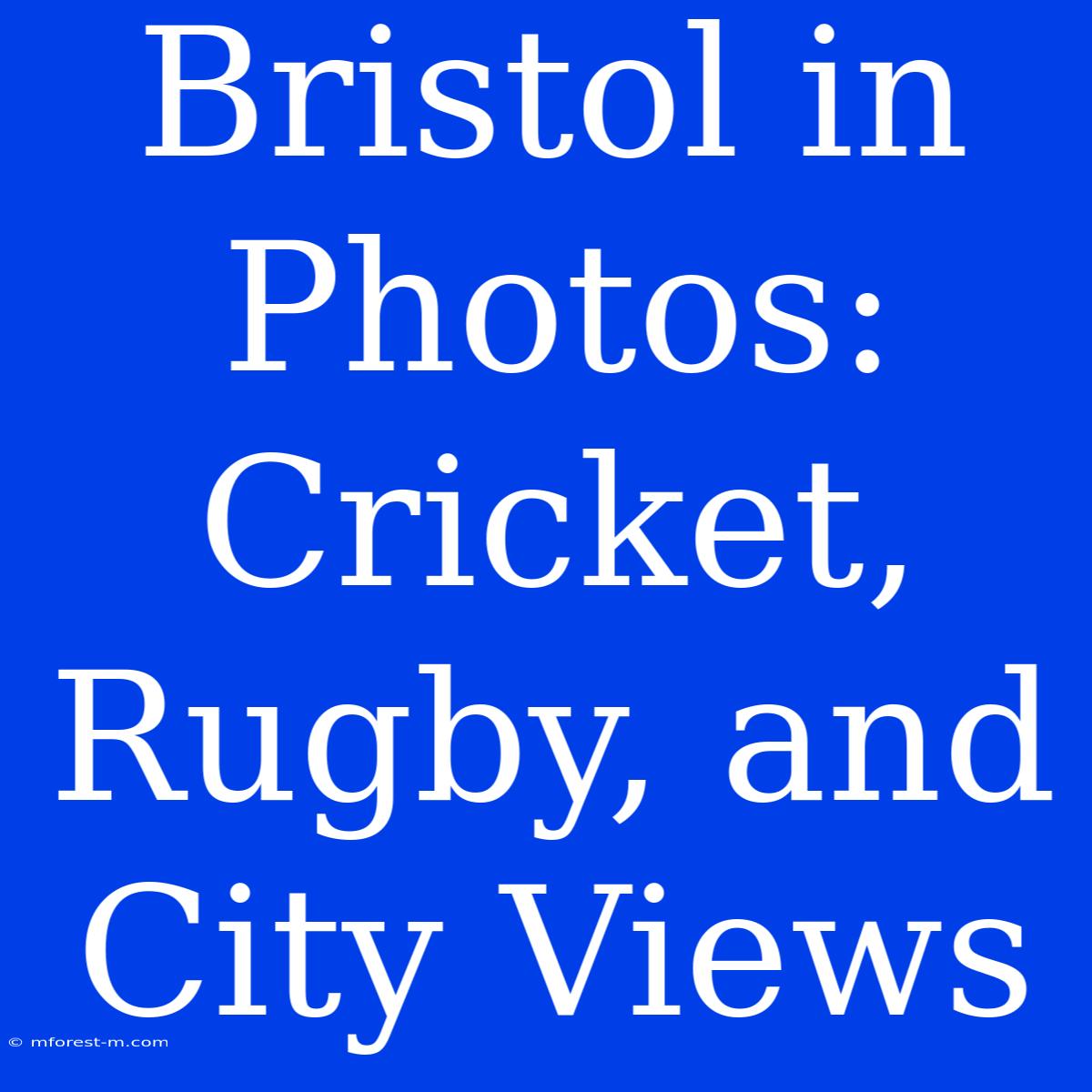 Bristol In Photos: Cricket, Rugby, And City Views