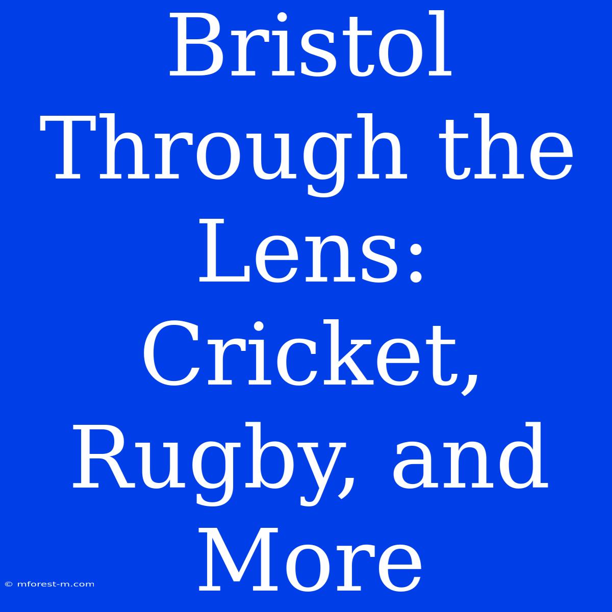 Bristol Through The Lens: Cricket, Rugby, And More