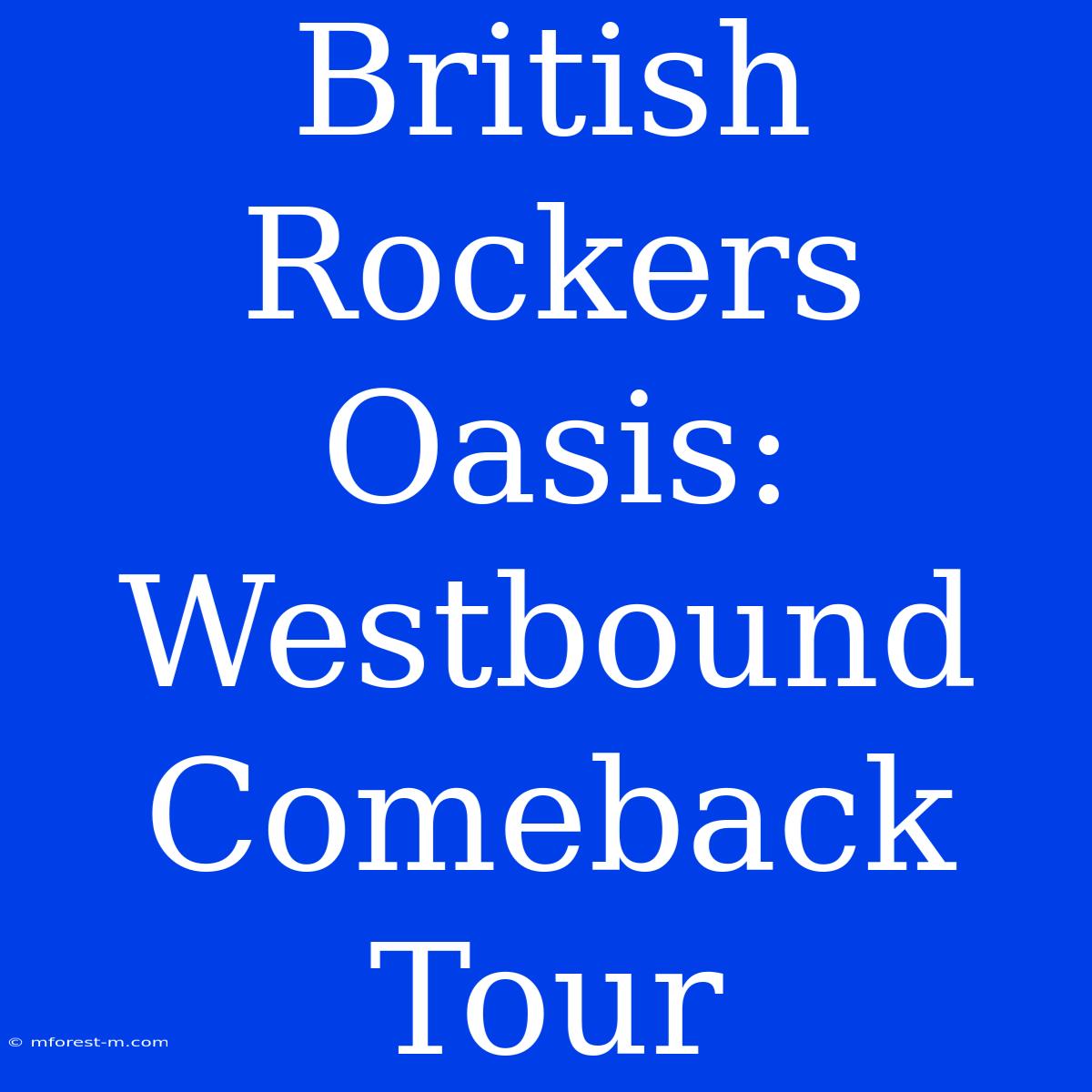 British Rockers Oasis: Westbound Comeback Tour