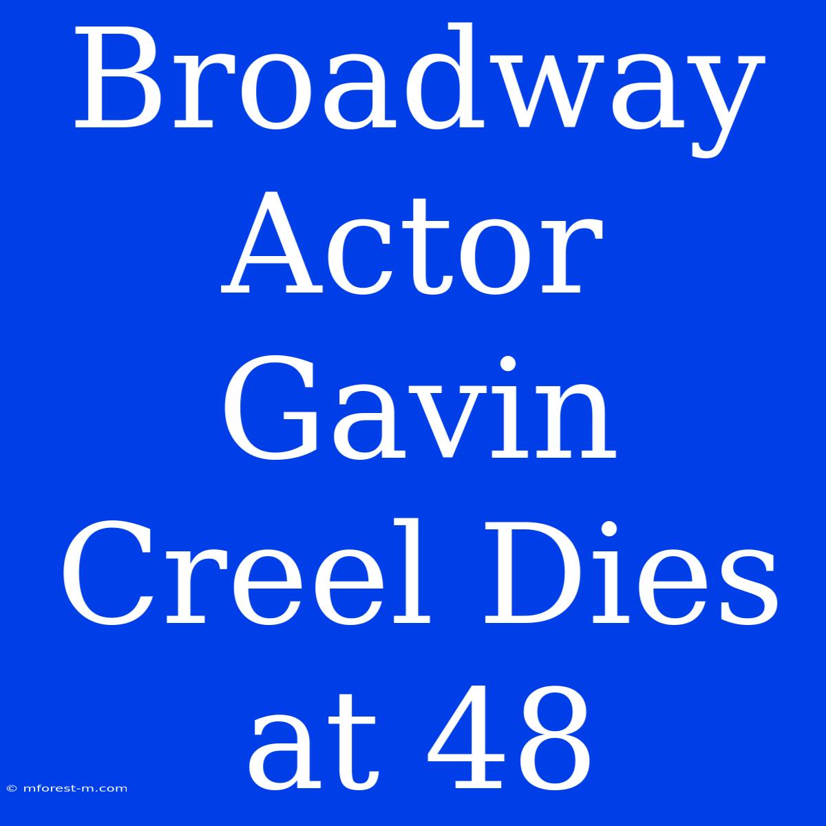 Broadway Actor Gavin Creel Dies At 48