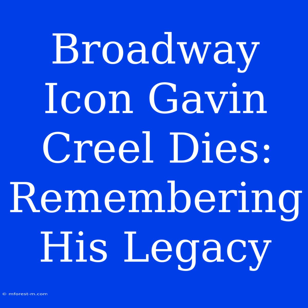 Broadway Icon Gavin Creel Dies: Remembering His Legacy