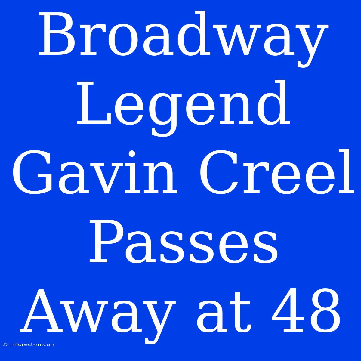 Broadway Legend Gavin Creel Passes Away At 48 