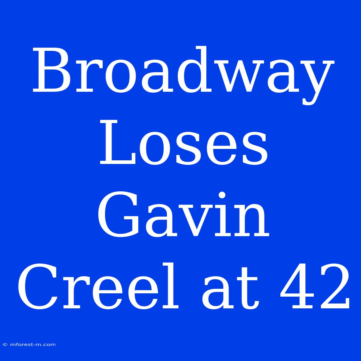 Broadway Loses Gavin Creel At 42