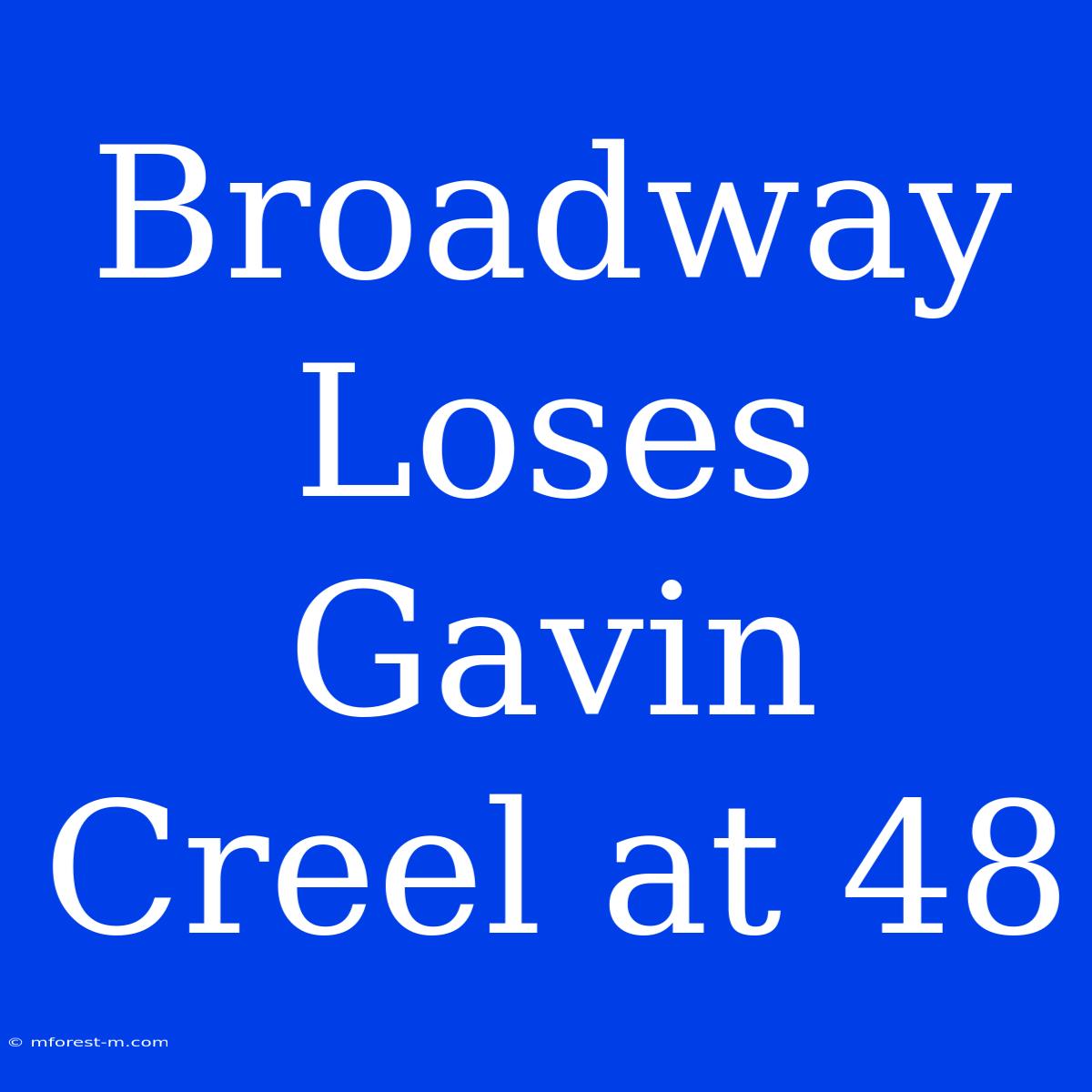 Broadway Loses Gavin Creel At 48