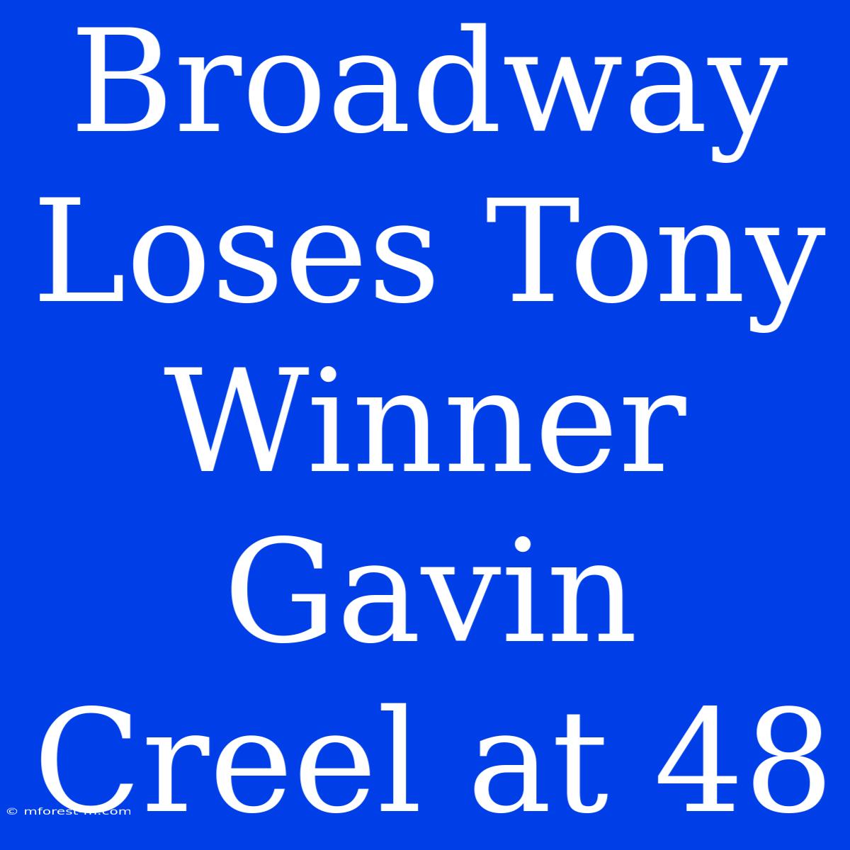 Broadway Loses Tony Winner Gavin Creel At 48