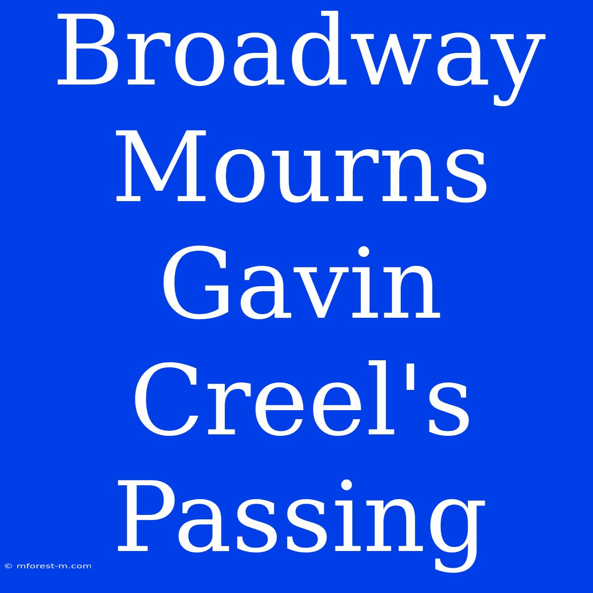 Broadway Mourns Gavin Creel's Passing