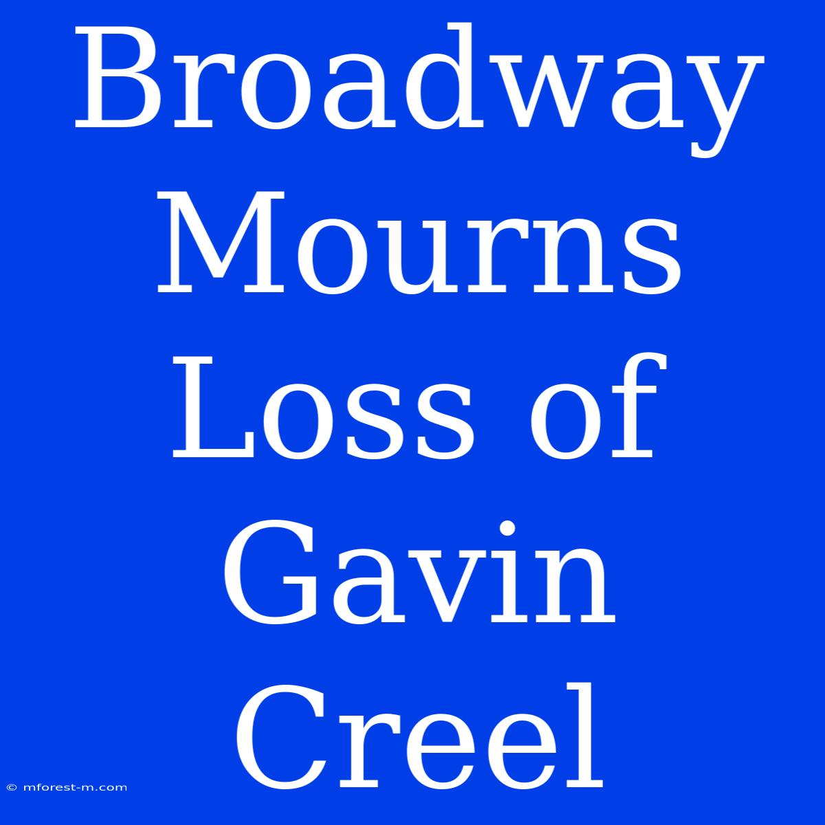 Broadway Mourns Loss Of Gavin Creel