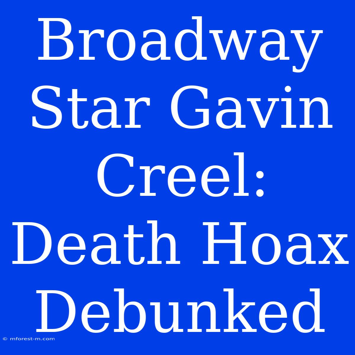 Broadway Star Gavin Creel: Death Hoax Debunked