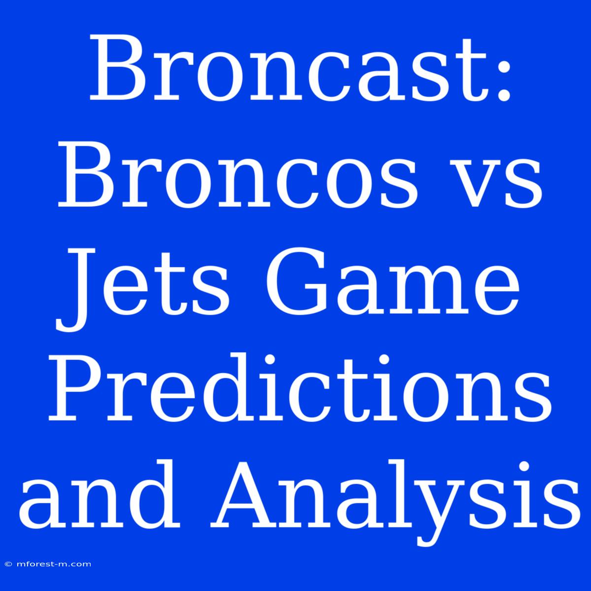 Broncast:  Broncos Vs Jets Game Predictions And Analysis 