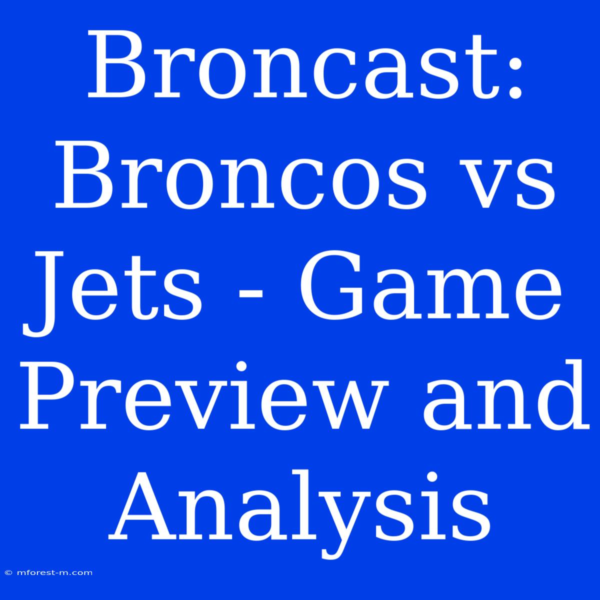 Broncast: Broncos Vs Jets - Game Preview And Analysis 