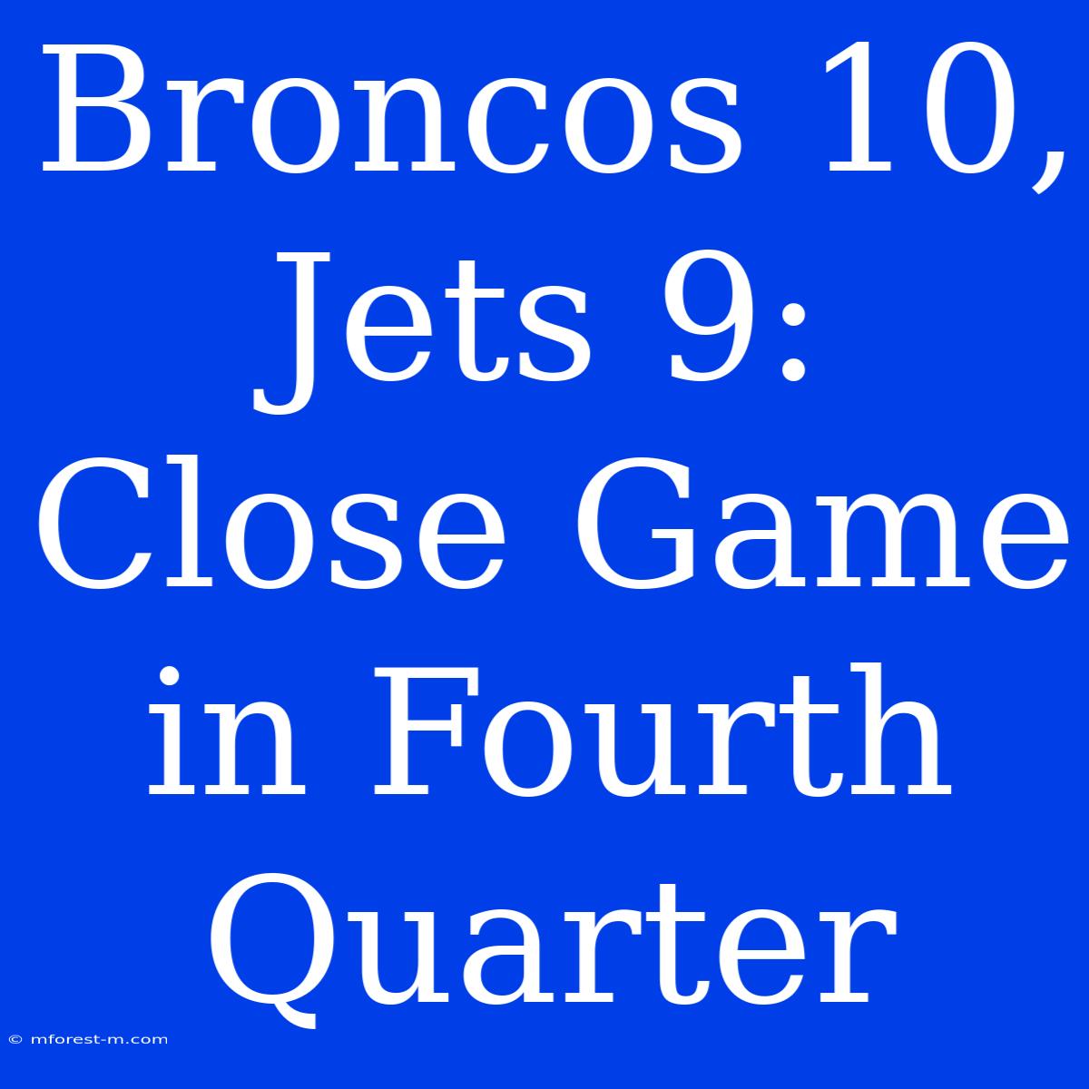 Broncos 10, Jets 9: Close Game In Fourth Quarter