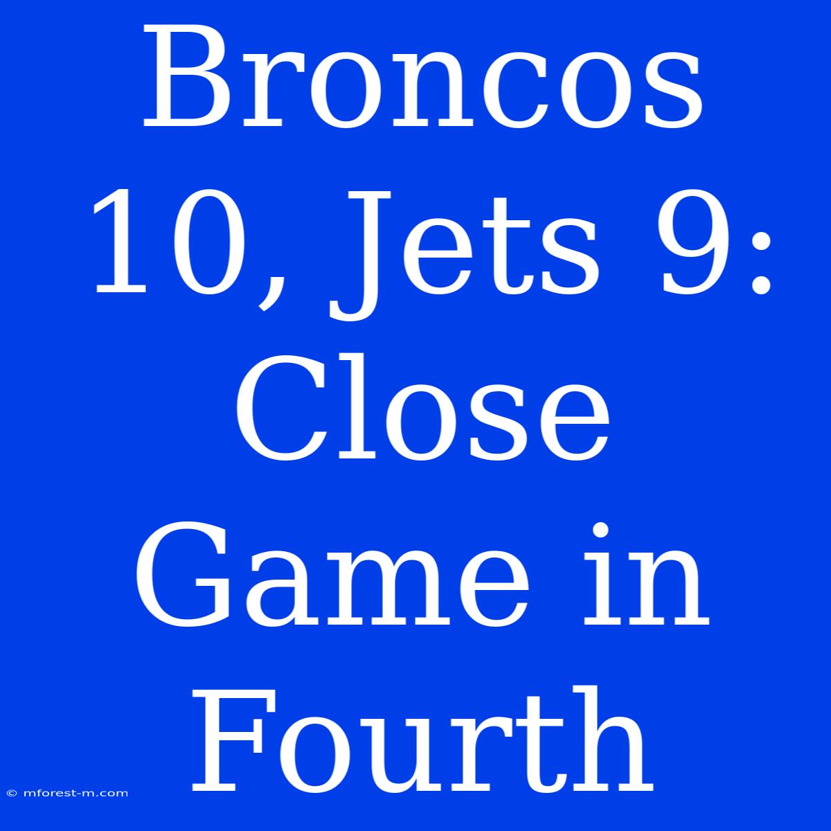 Broncos 10, Jets 9: Close Game In Fourth