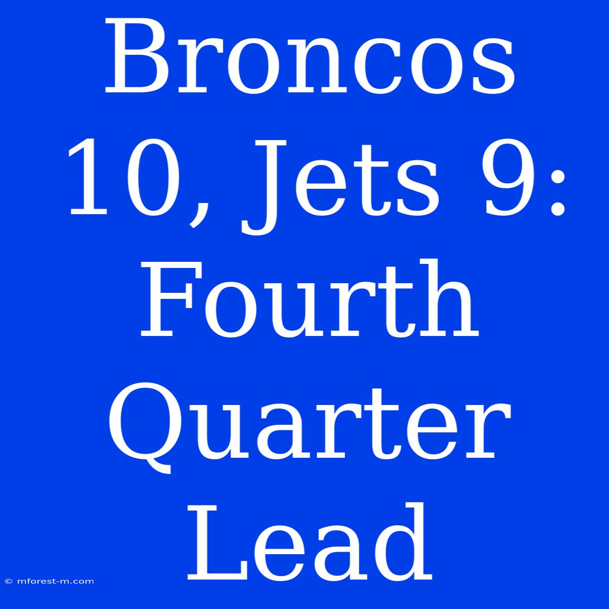 Broncos 10, Jets 9: Fourth Quarter Lead