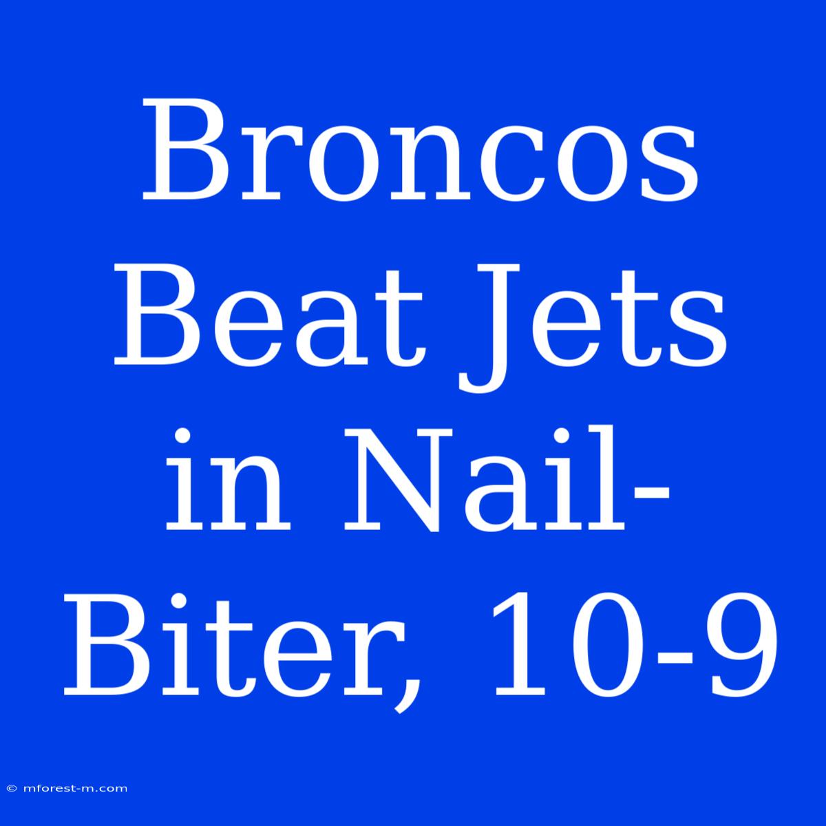 Broncos Beat Jets In Nail-Biter, 10-9