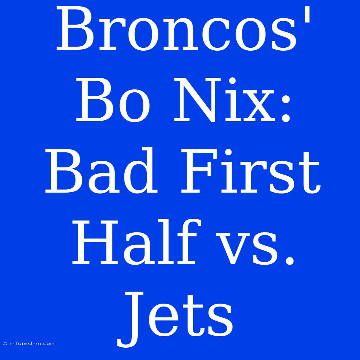 Broncos' Bo Nix: Bad First Half Vs. Jets