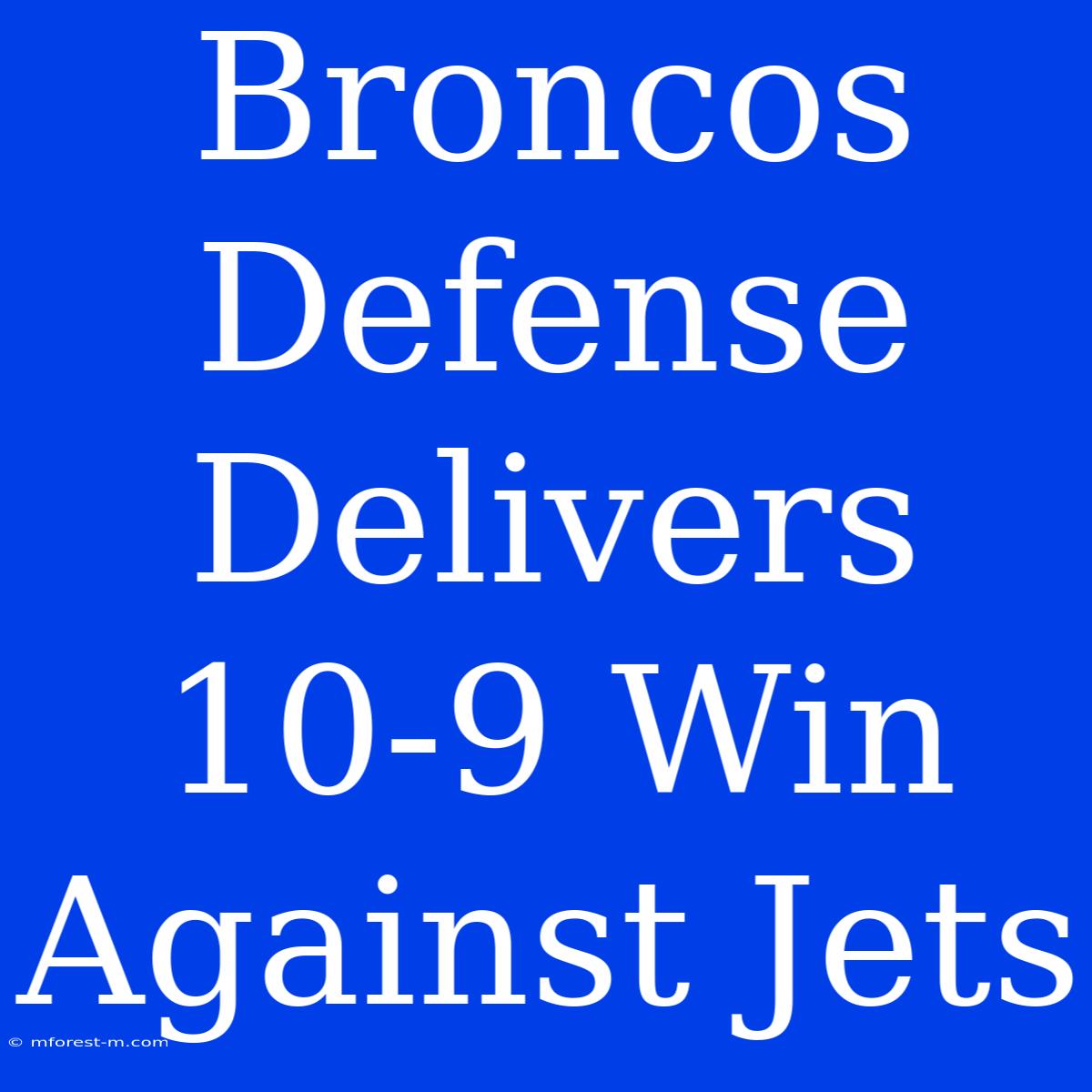 Broncos Defense Delivers 10-9 Win Against Jets