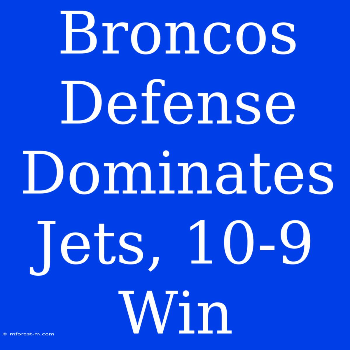 Broncos Defense Dominates Jets, 10-9 Win