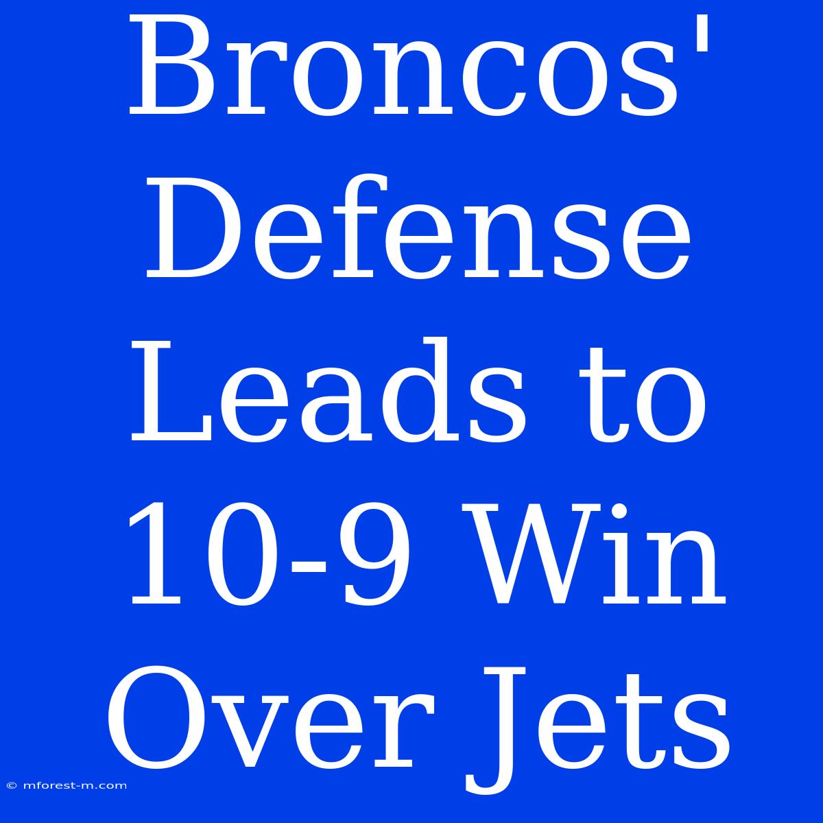 Broncos' Defense Leads To 10-9 Win Over Jets 