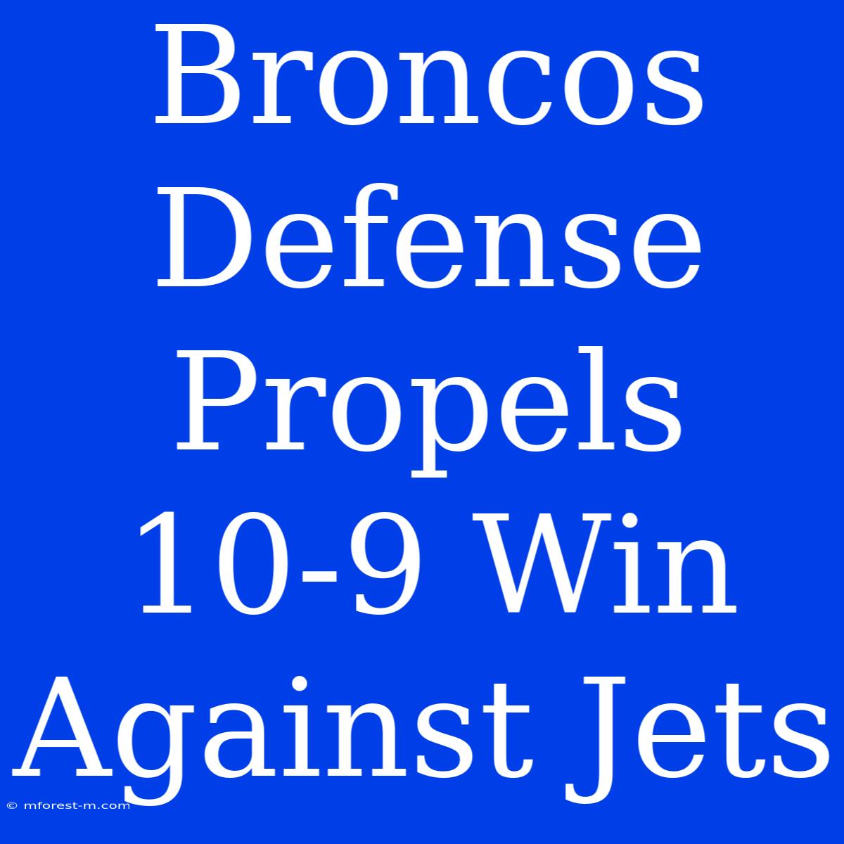 Broncos Defense Propels 10-9 Win Against Jets 