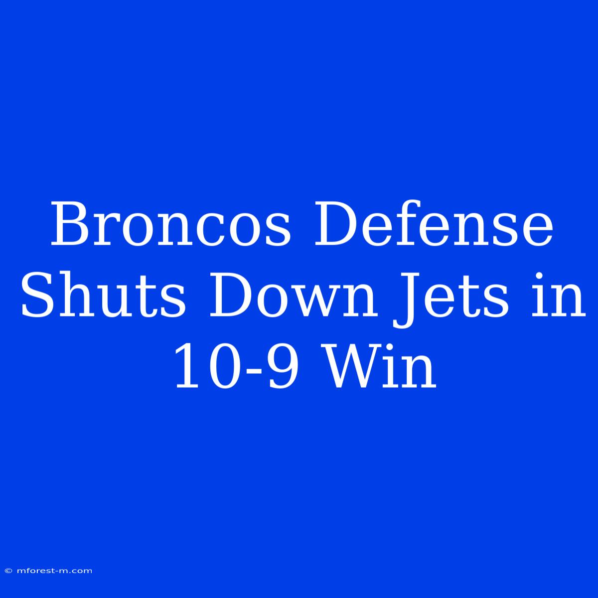 Broncos Defense Shuts Down Jets In 10-9 Win