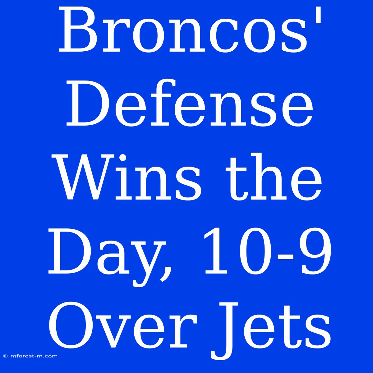 Broncos' Defense Wins The Day, 10-9 Over Jets