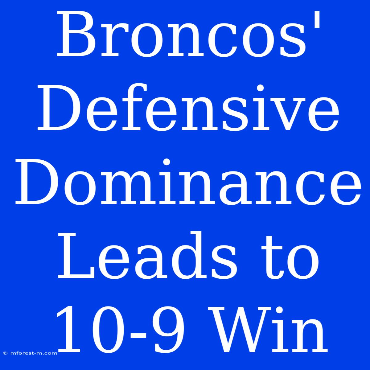 Broncos' Defensive Dominance Leads To 10-9 Win 