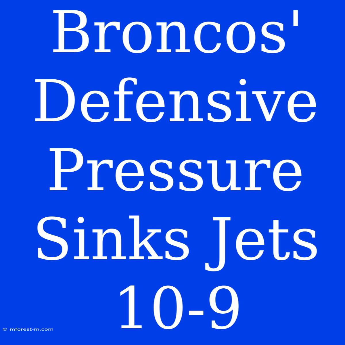 Broncos' Defensive Pressure Sinks Jets 10-9