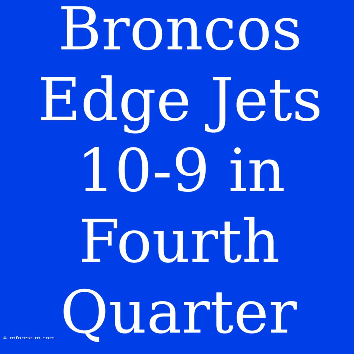 Broncos Edge Jets 10-9 In Fourth Quarter