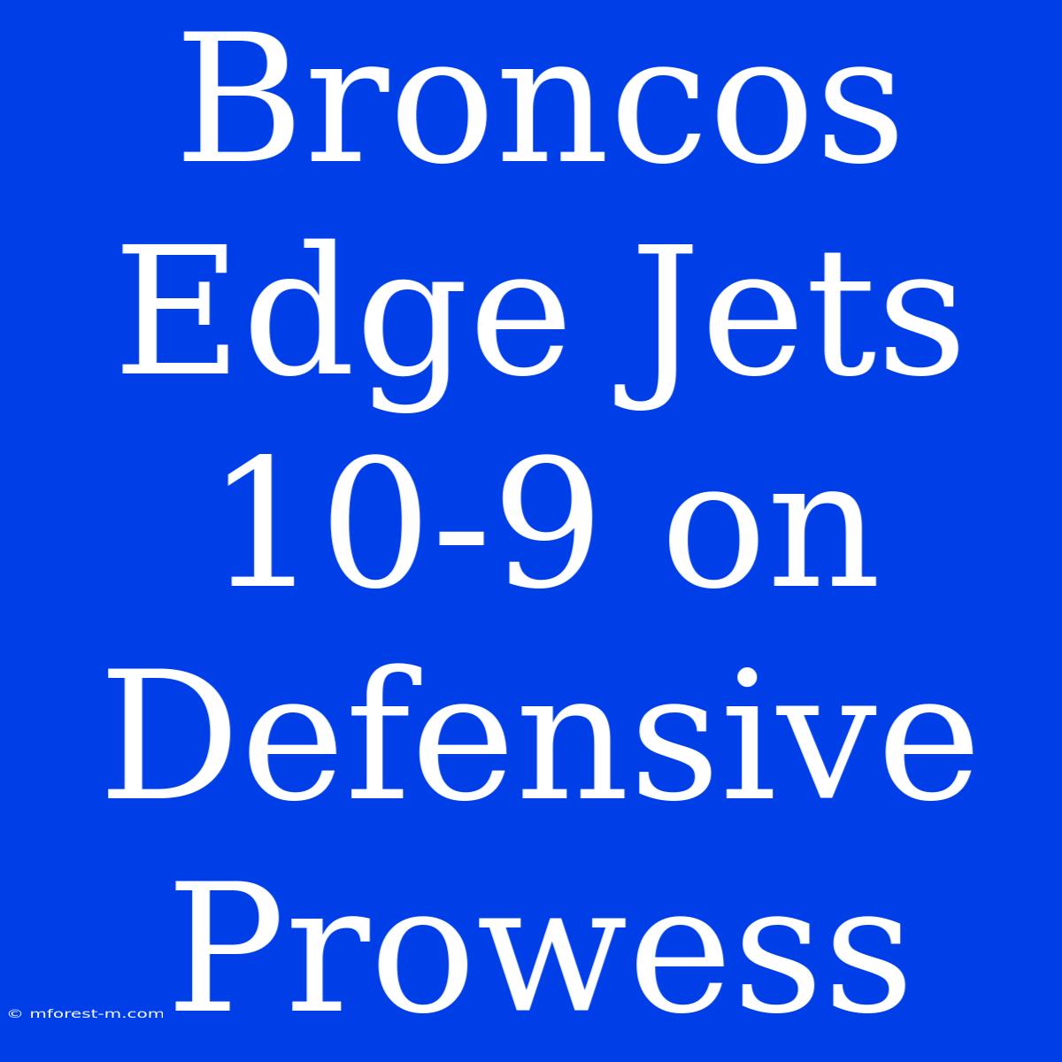 Broncos Edge Jets 10-9 On Defensive Prowess