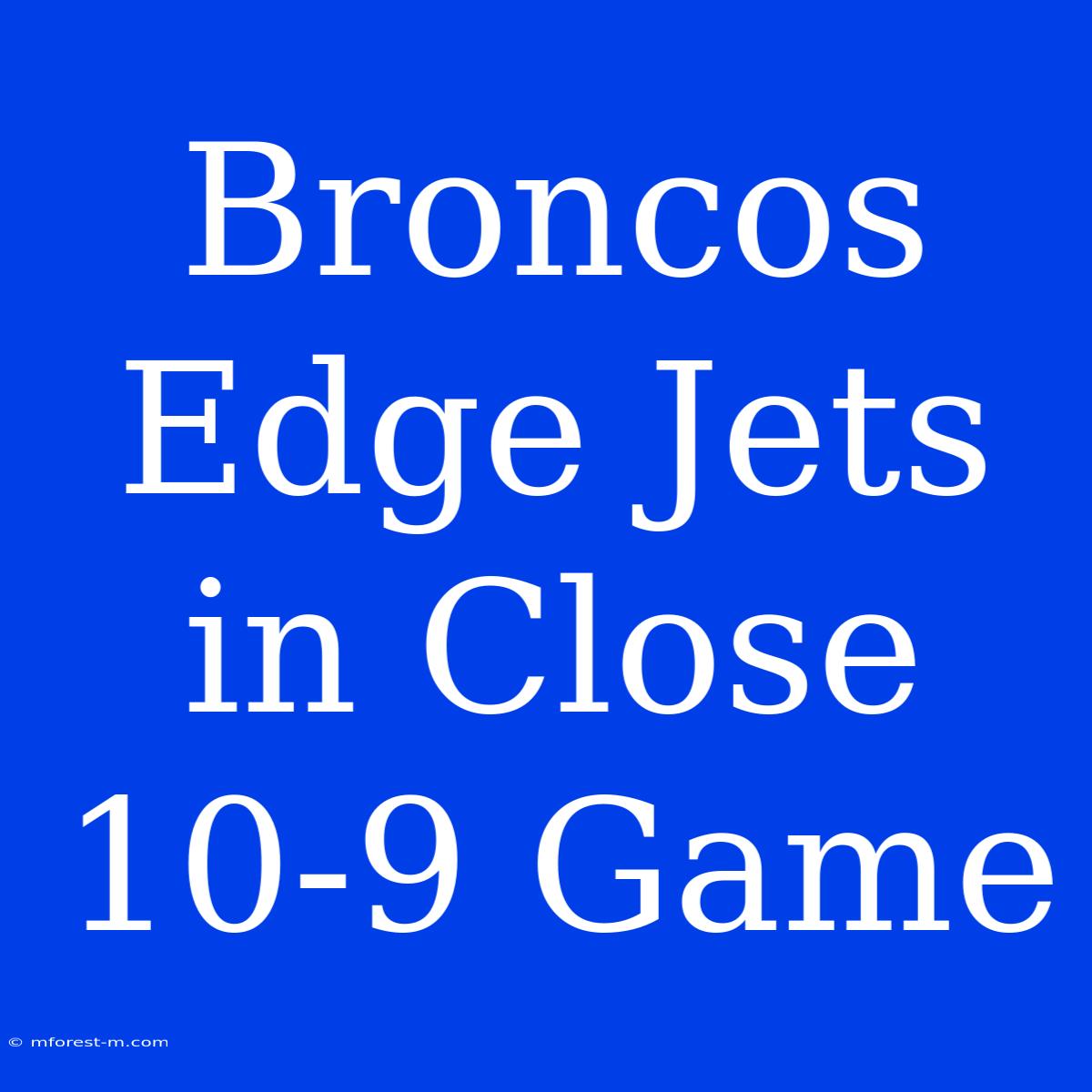 Broncos Edge Jets In Close 10-9 Game