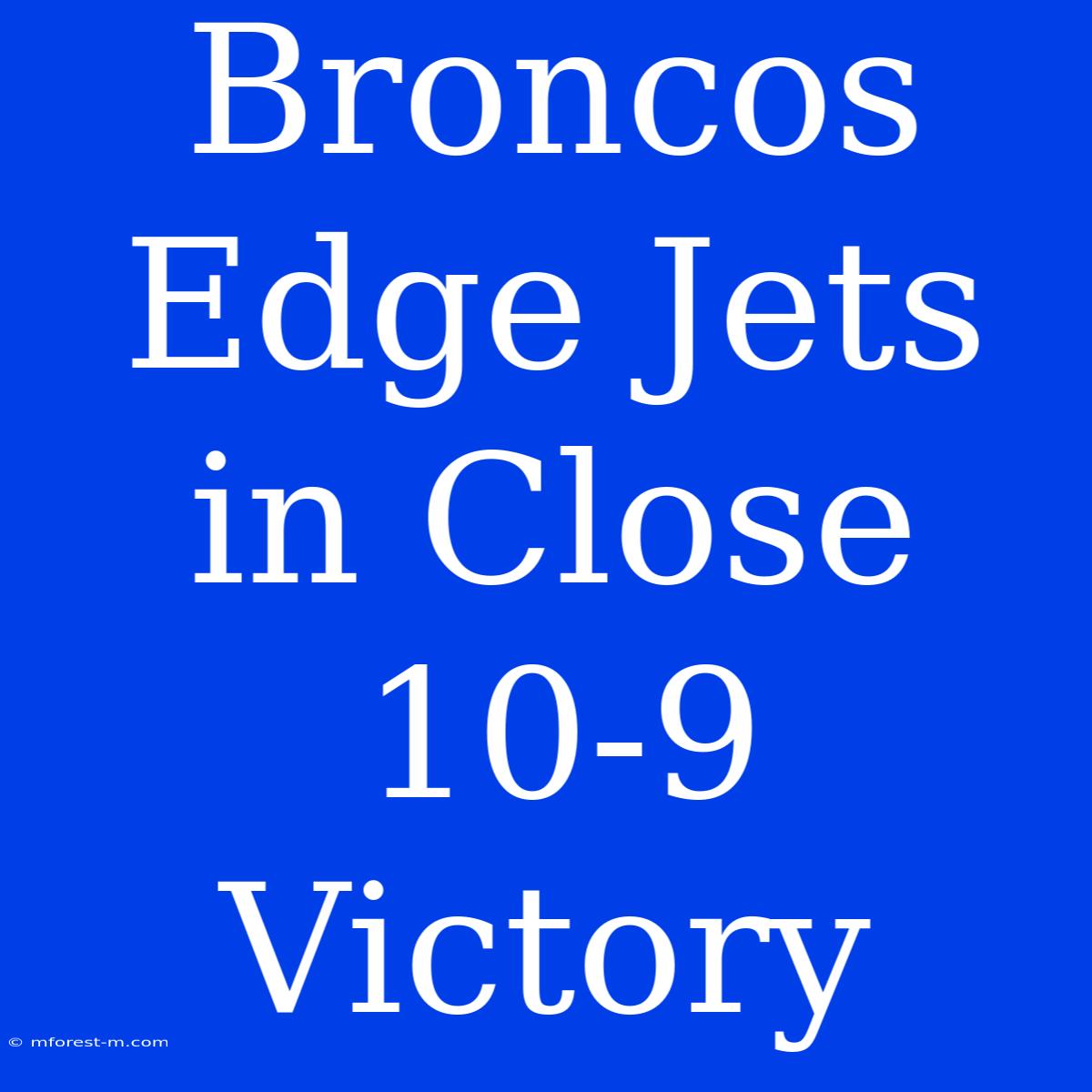 Broncos Edge Jets In Close 10-9 Victory