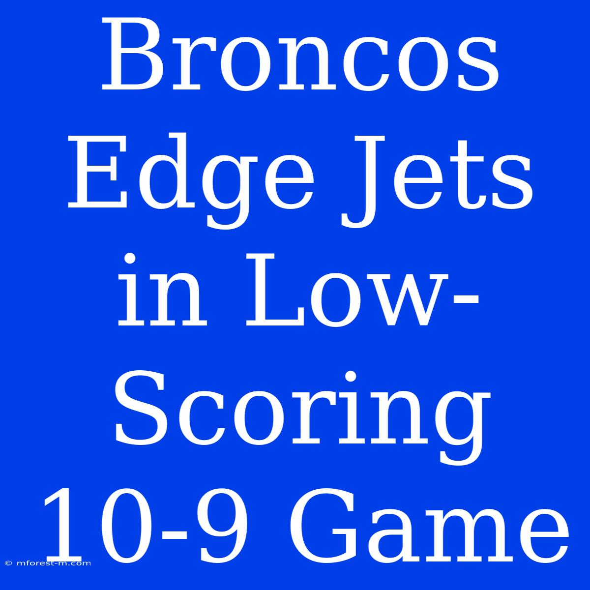 Broncos Edge Jets In Low-Scoring 10-9 Game