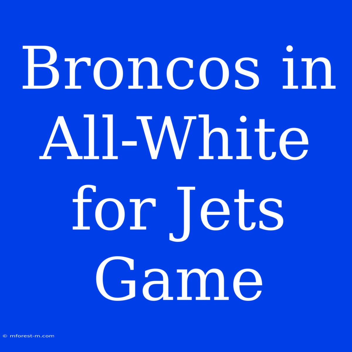 Broncos In All-White For Jets Game