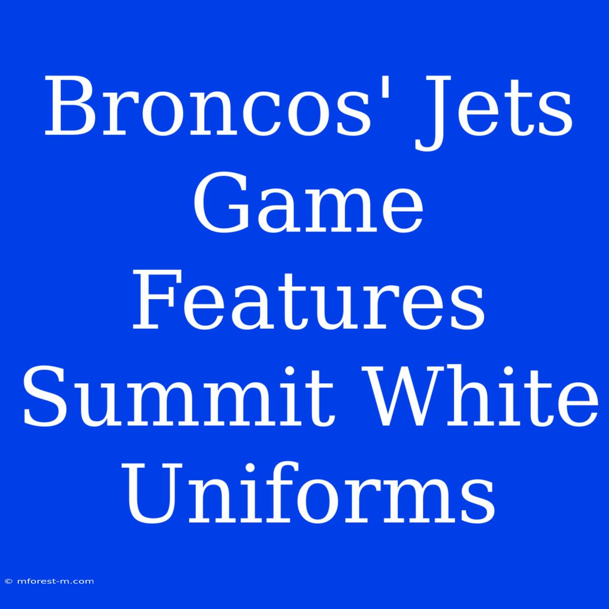 Broncos' Jets Game Features Summit White Uniforms