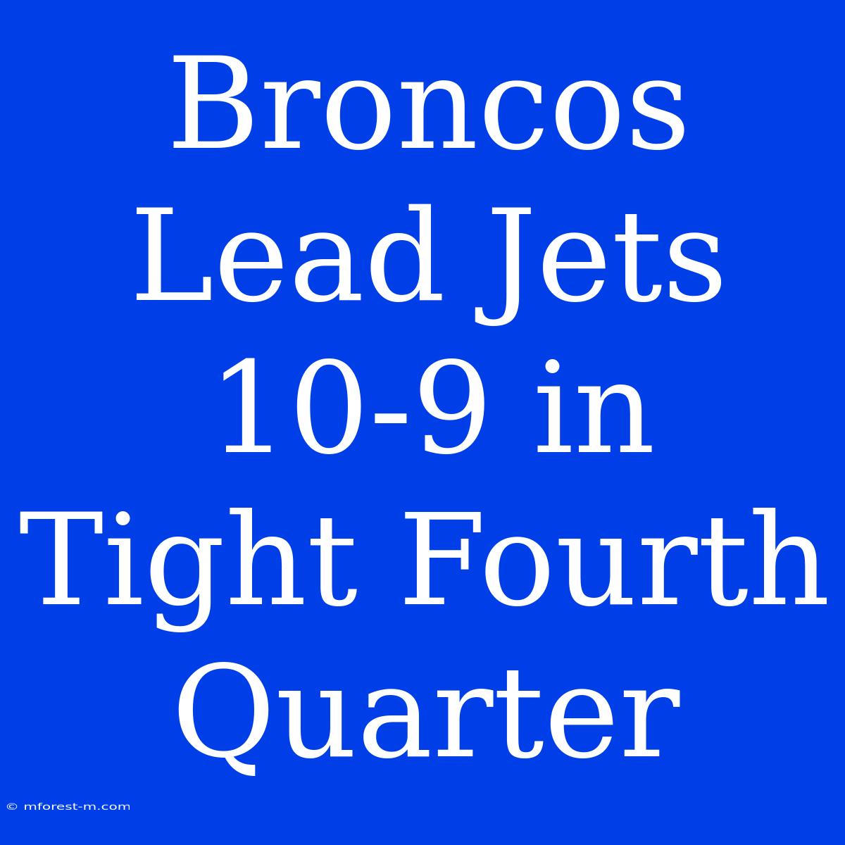 Broncos Lead Jets 10-9 In Tight Fourth Quarter 