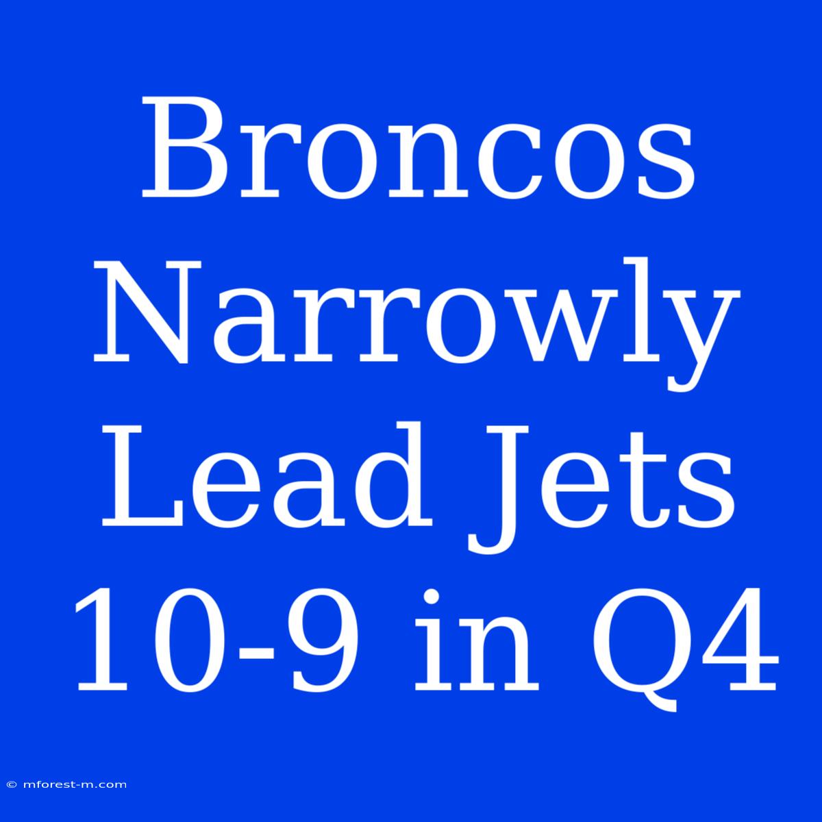 Broncos Narrowly Lead Jets 10-9 In Q4