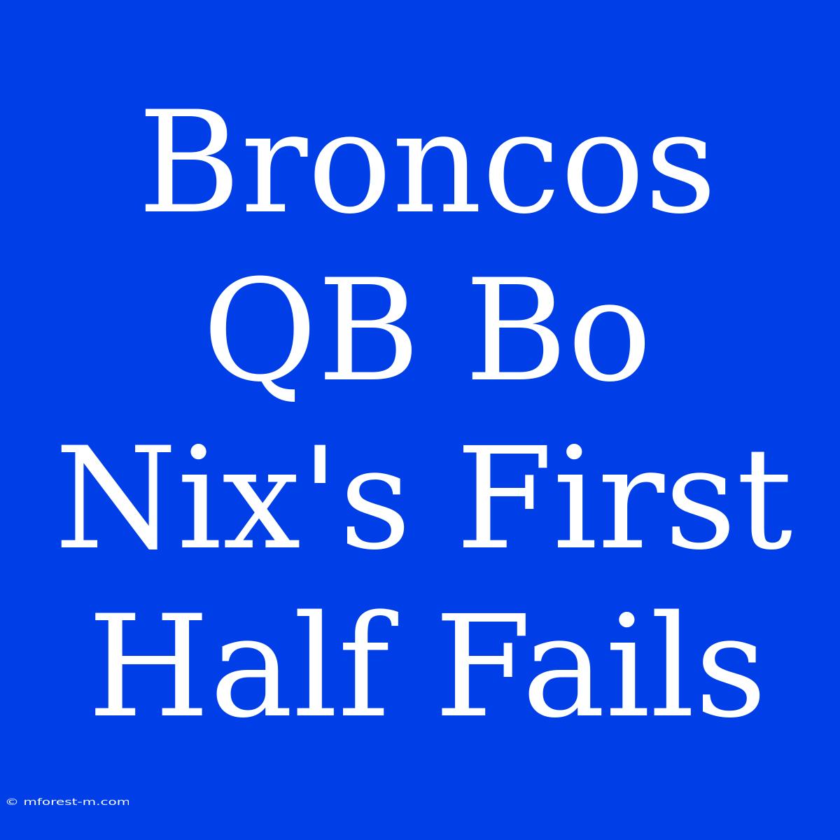 Broncos QB Bo Nix's First Half Fails