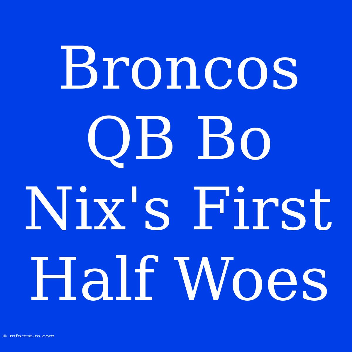 Broncos QB Bo Nix's First Half Woes