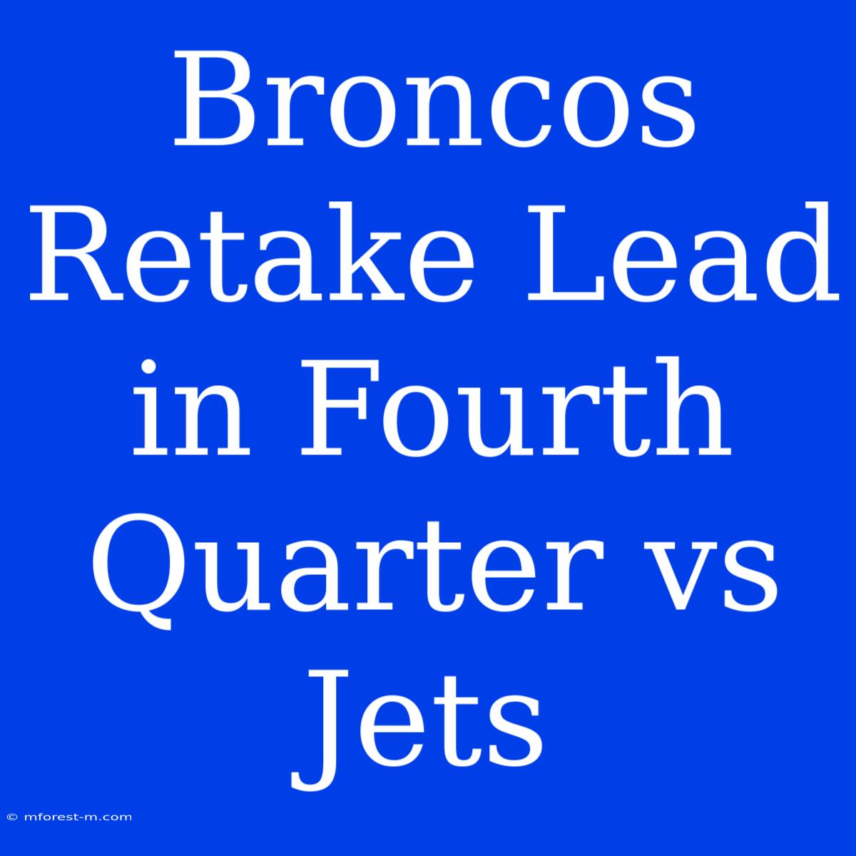 Broncos Retake Lead In Fourth Quarter Vs Jets